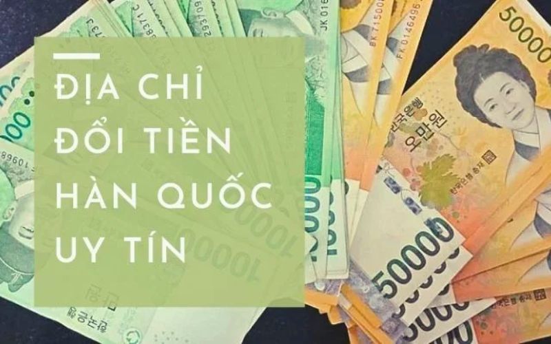 Các địa điểm đổi tiền Việt Nam sang tiền Hàn Quốc